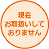現在お取り扱いしておりません